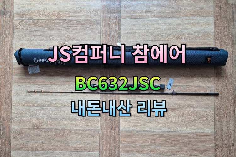 js컴퍼니 참에어 BC632JSC 광어다운샷 로드 휨새 및 리뷰